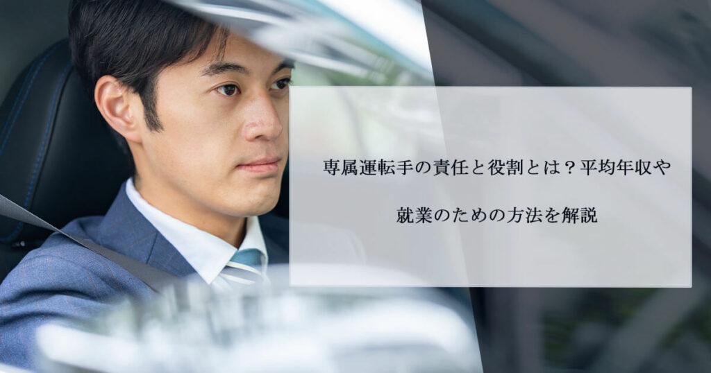 専属運転手の責任と役割とは？平均年収や就業のための方法を解説