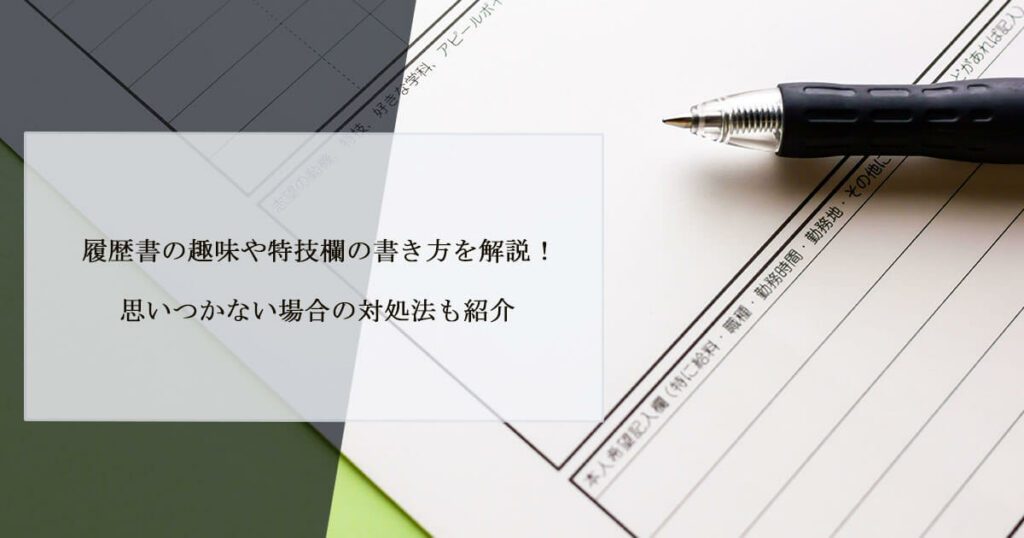 履歴書の趣味や特技欄の書き方を解説！思いつかない場合の対処法も紹介